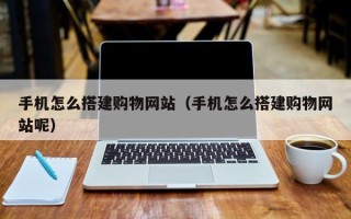 玉田手机怎么搭建购物网站（手机怎么搭建购物网站呢）
