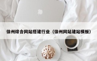 玉田徐州综合网站搭建行业（徐州网站建站模板）