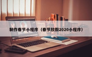 玉田制作春节小程序（春节放假2020小程序）
