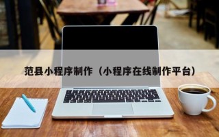 玉田范县小程序制作（小程序在线制作平台）