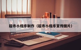 玉田超市小程序制作（超市小程序宣传图片）
