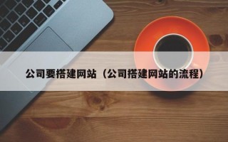 玉田公司要搭建网站（公司搭建网站的流程）